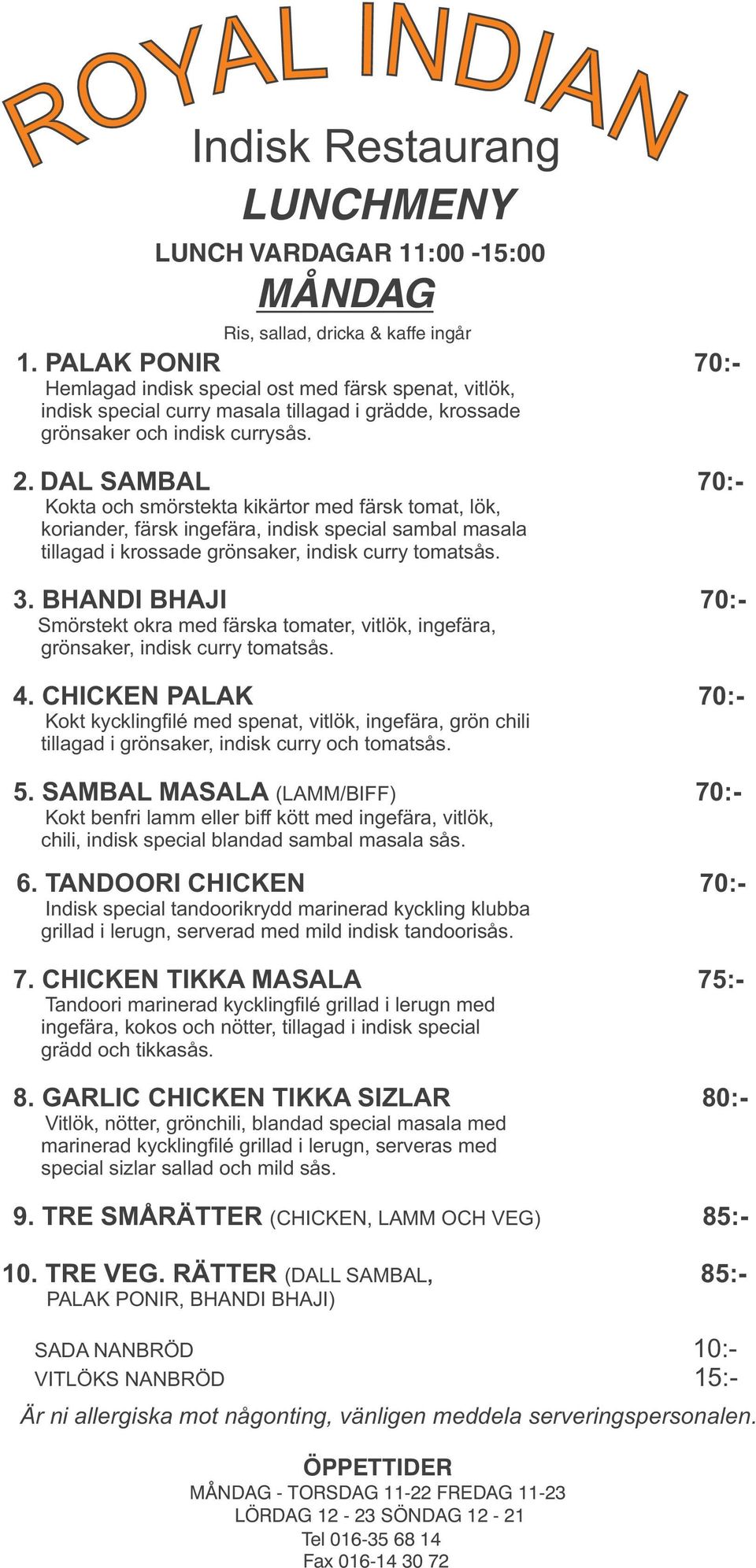 SAMBAL MASALA (LAMM/BIFF) 70:- Kokt benfri lamm eller biff kött med ingefära, vitlök, chili, indisk special blandad sambal masala sås. 6.
