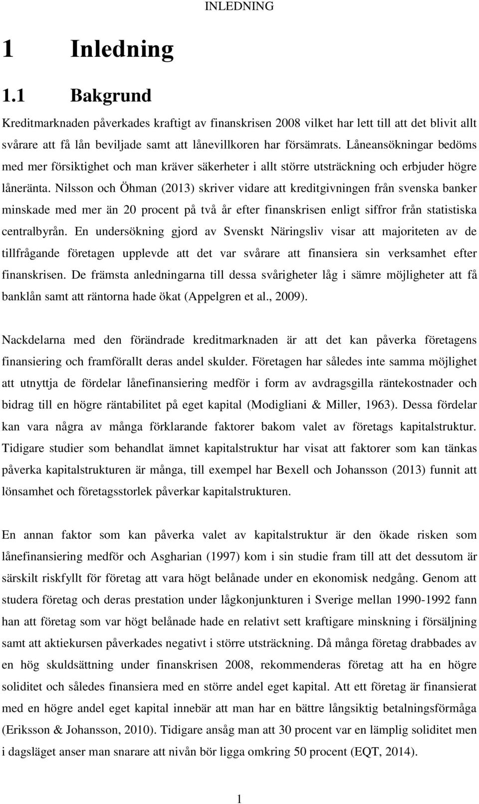Nilsson och Öhman (2013) skriver vidare att kreditgivningen från svenska banker minskade med mer än 20 procent på två år efter finanskrisen enligt siffror från statistiska centralbyrån.