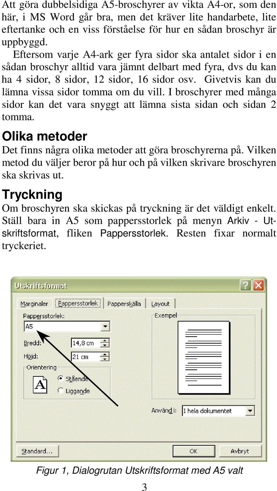 Givetvis kan du lämna vissa sidor tomma om du vill. I broschyrer med många sidor kan det vara snyggt att lämna sista sidan och sidan 2 tomma.