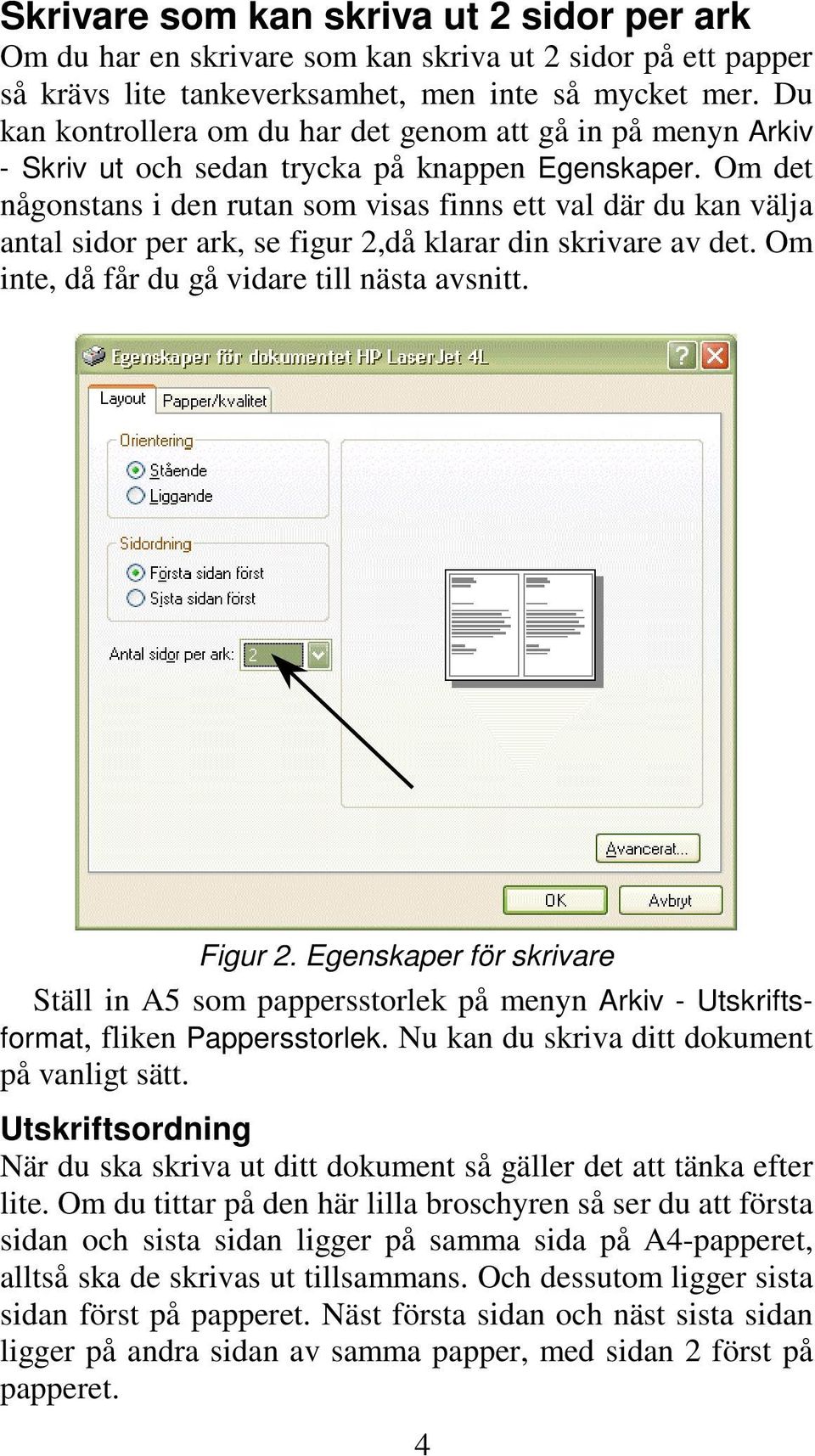 Om det någonstans i den rutan som visas finns ett val där du kan välja antal sidor per ark, se figur 2,då klarar din skrivare av det. Om inte, då får du gå vidare till nästa avsnitt. Figur 2.