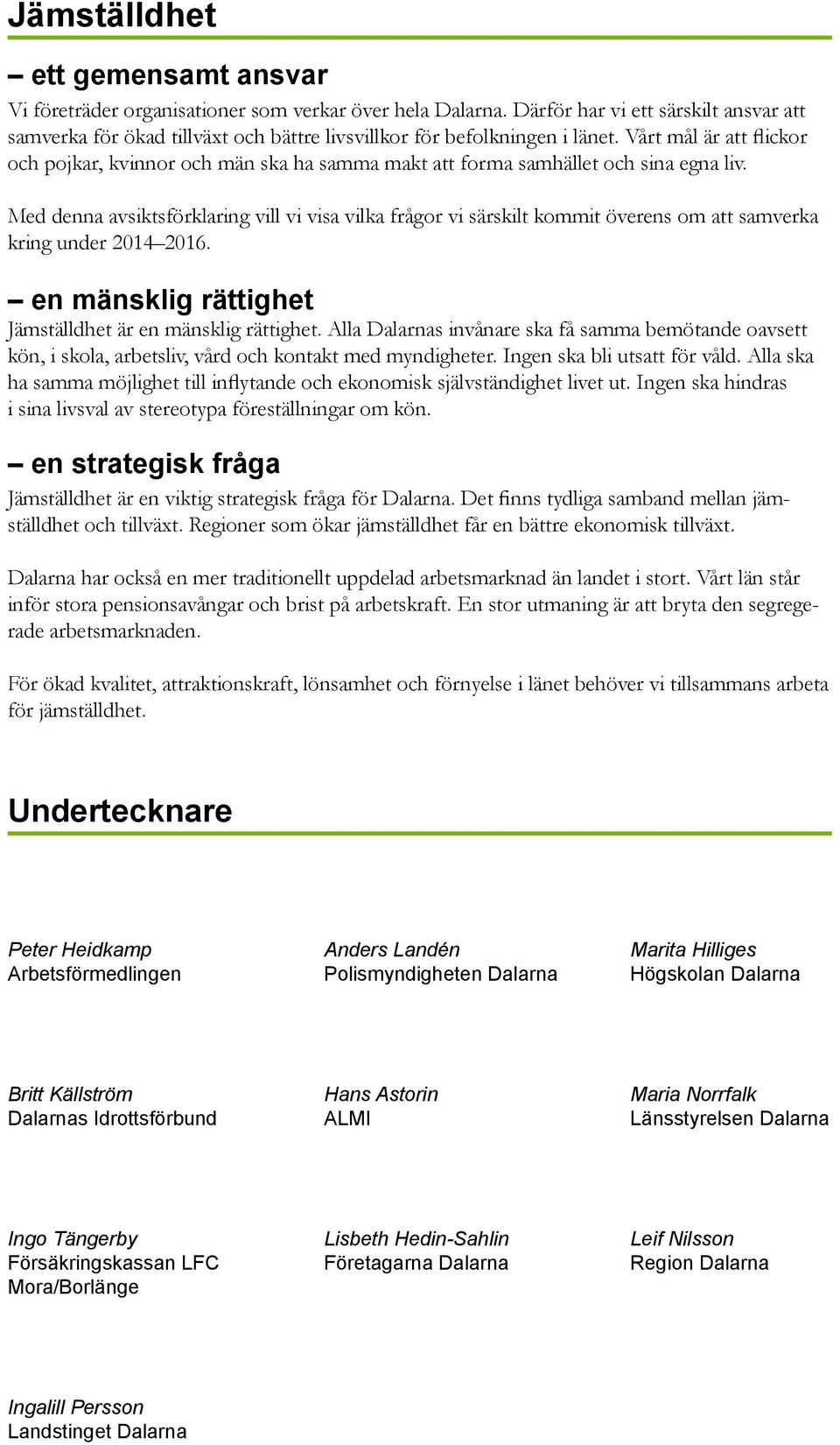 Vårt mål är att flickor och pojkar, kvinnor och män ska ha samma makt att forma samhället och sina egna liv.