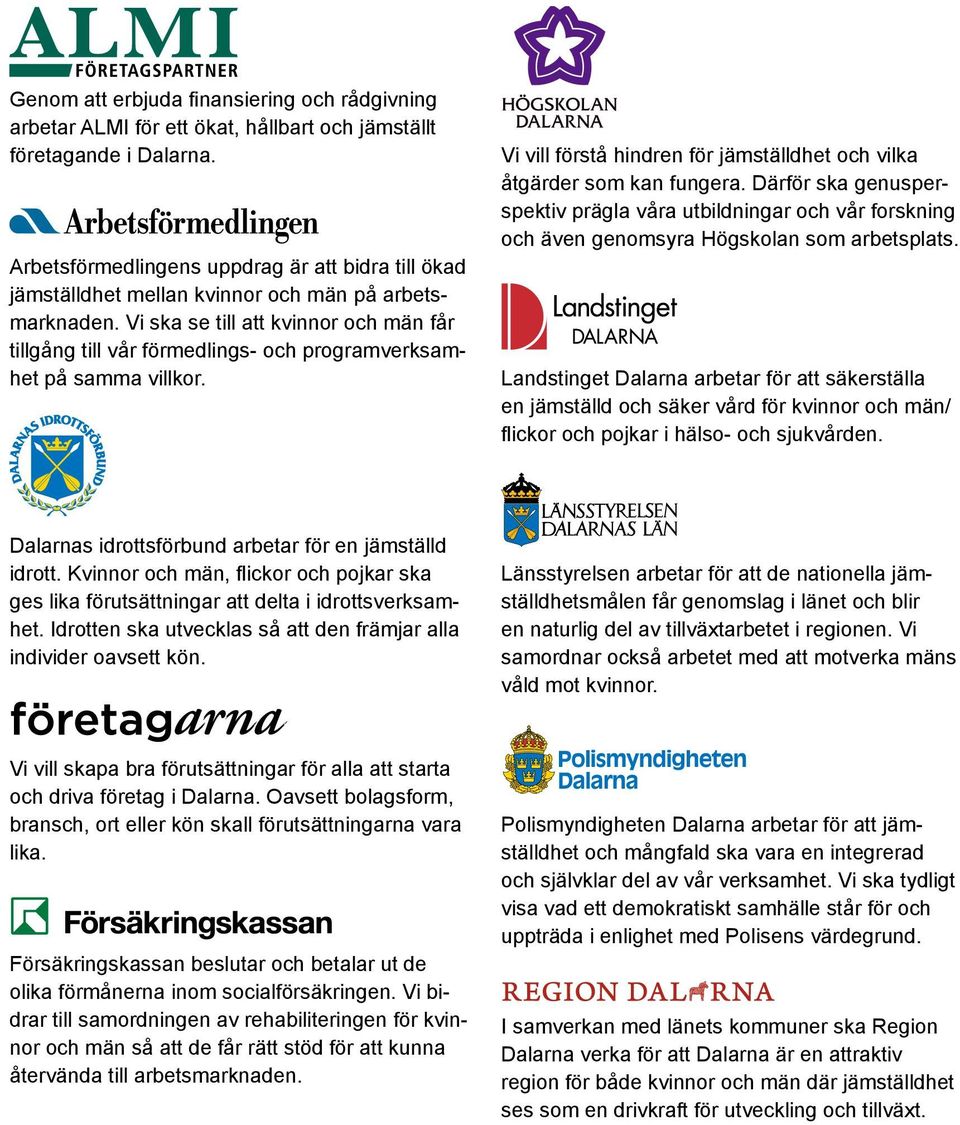 Vi ska se till att kvinnor och män får tillgång till vår förmedlings- och programverksamhet på samma villkor. Vi vill förstå hindren för jämställdhet och vilka åtgärder som kan fungera.