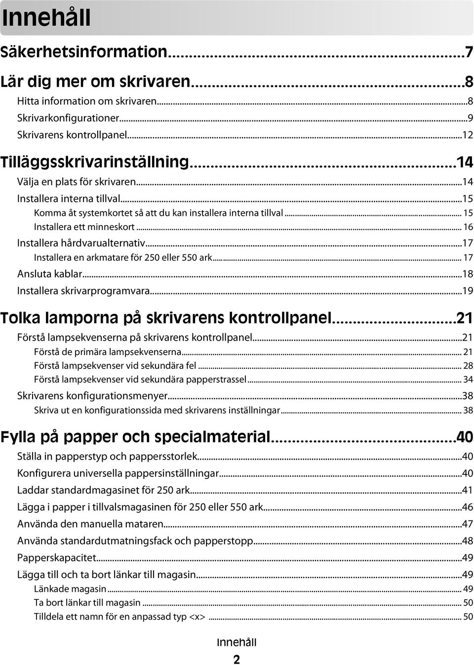 ..17 Installera en arkmatare för 250 eller 550 ark... 17 Ansluta kablar...18 Installera skrivarprogramvara...19 Tolka lamporna på skrivarens kontrollpanel.