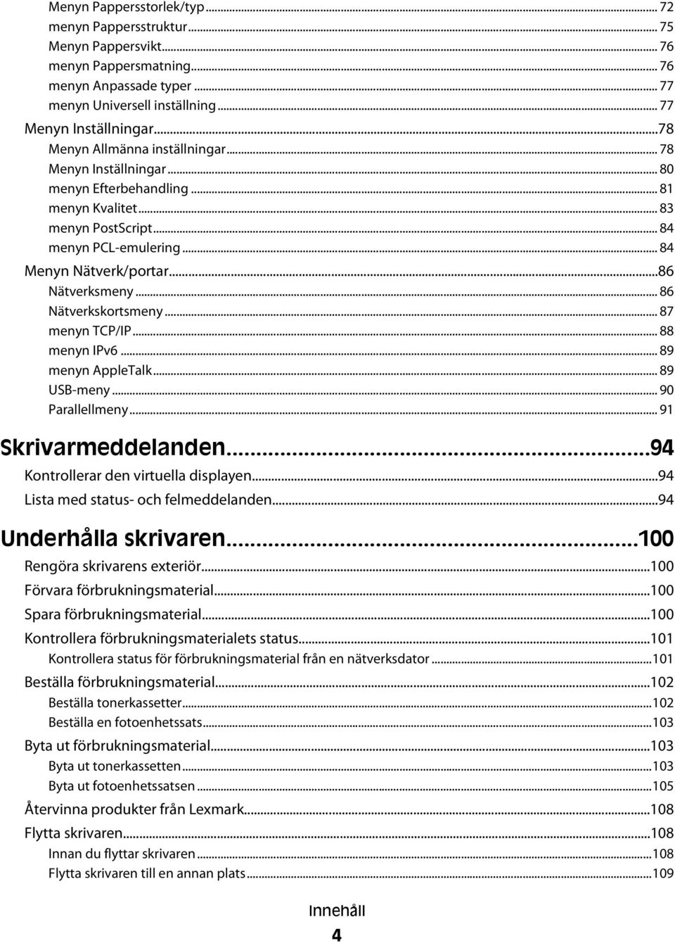 ..86 Nätverksmeny... 86 Nätverkskortsmeny... 87 menyn TCP/IP... 88 menyn IPv6... 89 menyn AppleTalk... 89 USB-meny... 90 Parallellmeny... 91 Skrivarmeddelanden...94 Kontrollerar den virtuella displayen.