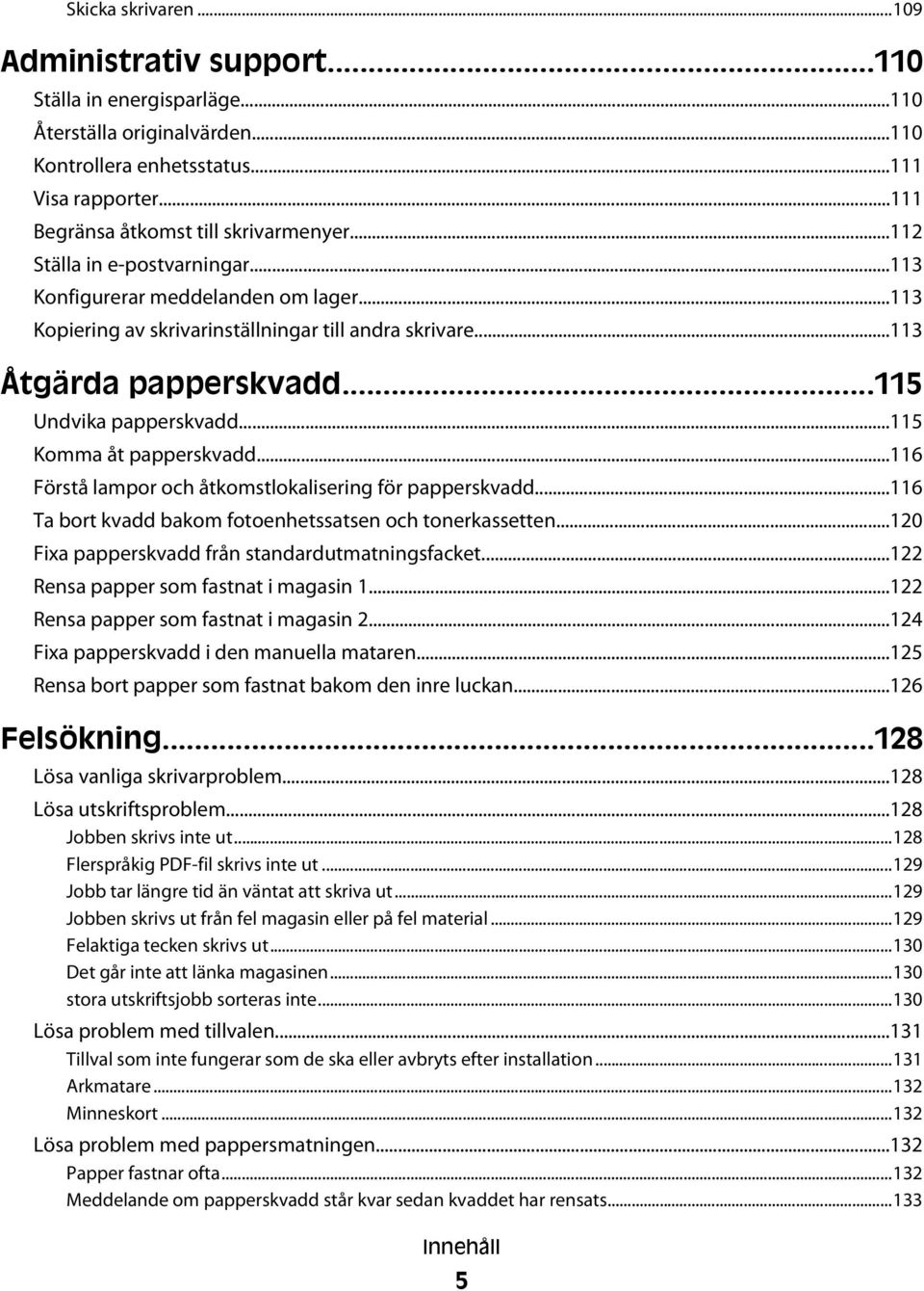 ..115 Komma åt papperskvadd...116 Förstå lampor och åtkomstlokalisering för papperskvadd...116 Ta bort kvadd bakom fotoenhetssatsen och tonerkassetten.