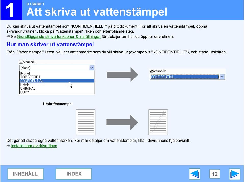 Se Grundläggande skrivarfunktioner & inställningar för detaljer om hur du öppnar drivrutinen.