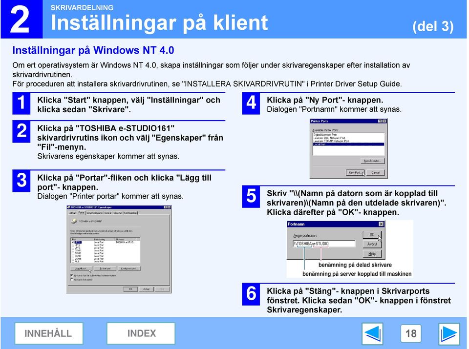 För proceduren att installera skrivardrivrutinen, se "INSTALLERA SKIVARDRIVRUTIN" i Printer Driver Setup Guide. Klicka "Start" knappen, välj "Inställningar" och klicka sedan "Skrivare".