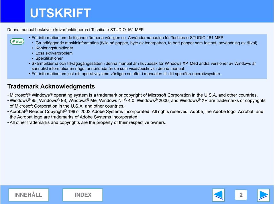 tillvägagångssätten i denna manual är i huvudsak för Windows XP. Med andra versioner av Windows är sannolikt informationen något annorlunda än de som visas/beskrivs i denna manual.