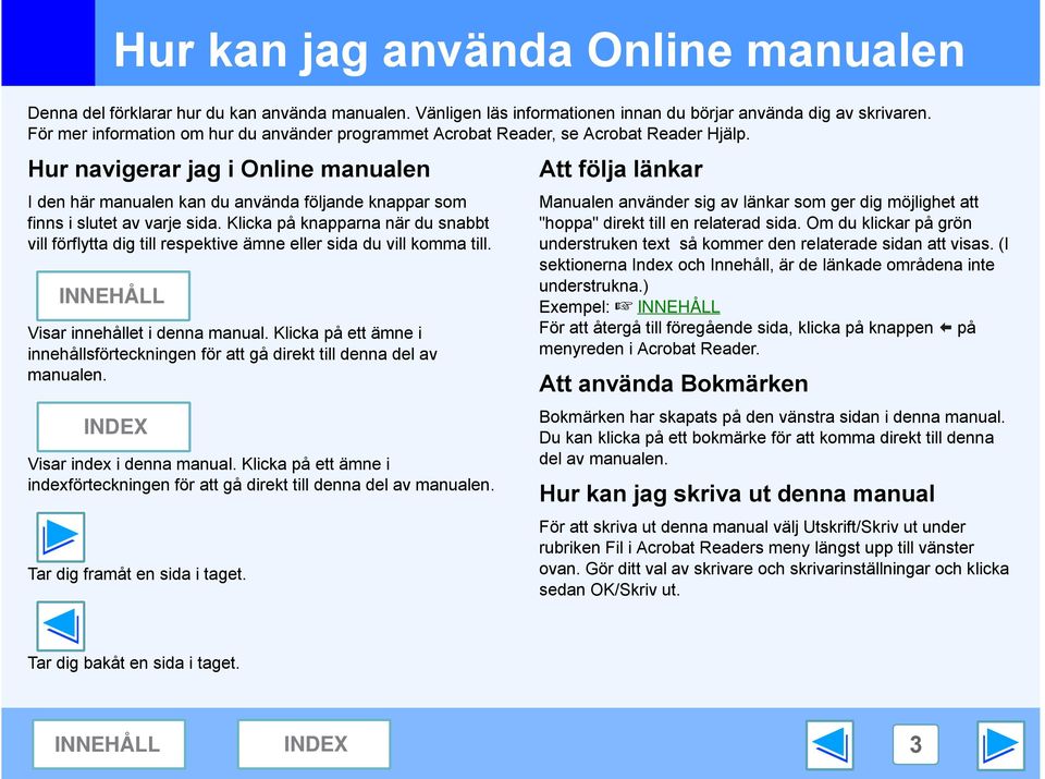 Hur navigerar jag i Online manualen I den här manualen kan du använda följande knappar som finns i slutet av varje sida.