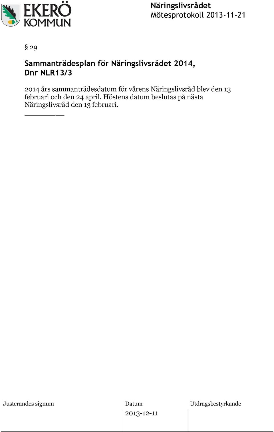 Näringslivsråd blev den 13 februari och den 24 april.