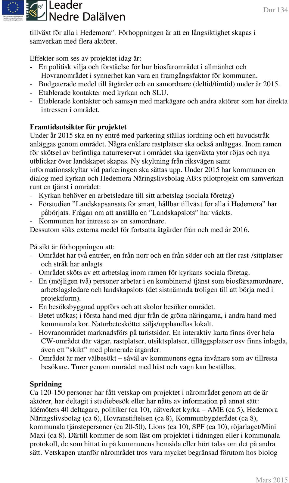 - Budgeterade medel till åtgärder och en samordnare (deltid/timtid) under år 2015. - Etablerade kontakter med kyrkan och SLU.