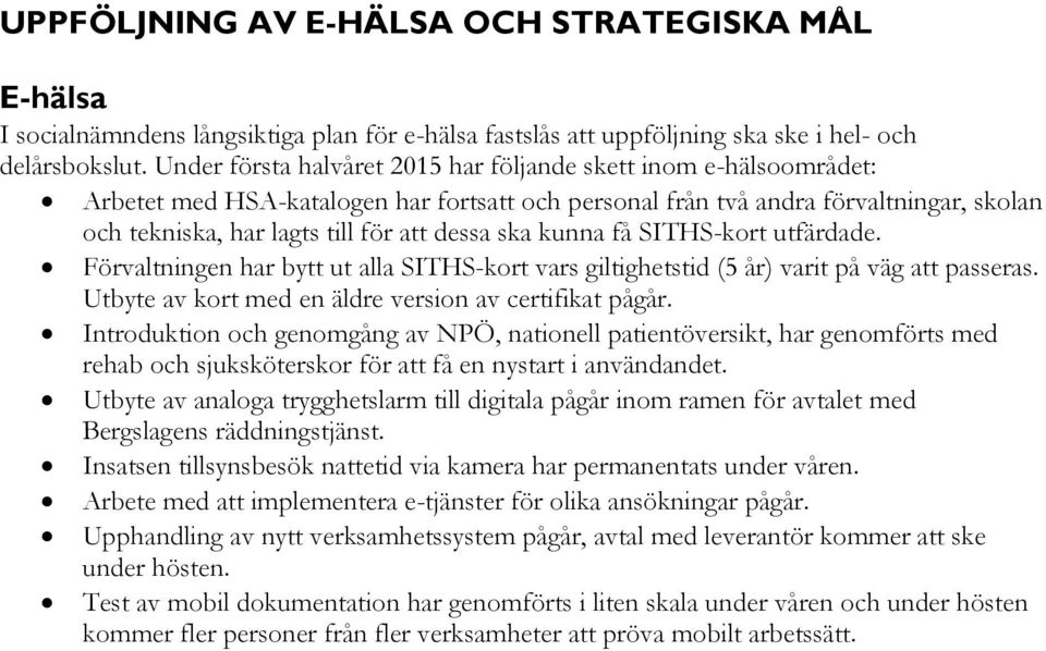 ska kunna få SITHS-kort utfärdade. Förvaltningen har bytt ut alla SITHS-kort vars giltighetstid (5 år) varit på väg att passeras. Utbyte av kort med en äldre version av certifikat pågår.