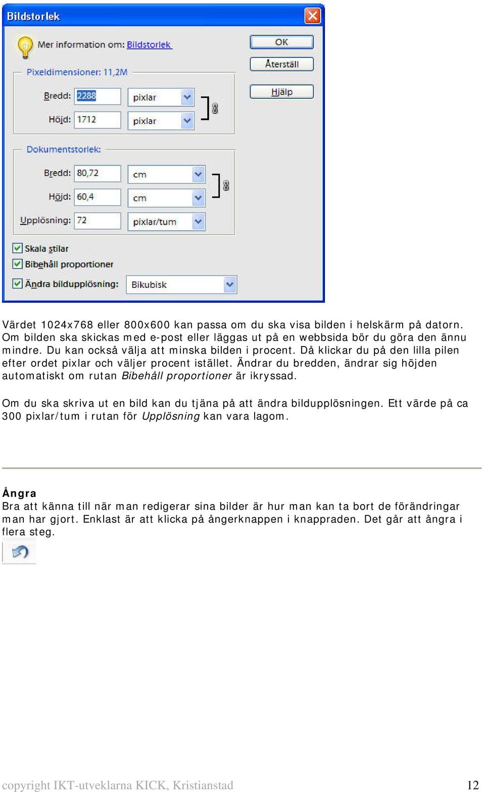 Ändrar du bredden, ändrar sig höjden automatiskt om rutan Bibehåll proportioner är ikryssad. Om du ska skriva ut en bild kan du tjäna på att ändra bildupplösningen.