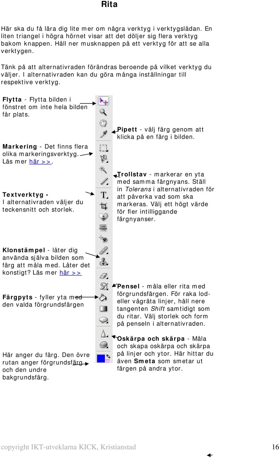 I alternativraden kan du göra många inställningar till respektive verktyg. Flytta - Flytta bilden i fönstret om inte hela bilden får plats. Markering - Det finns flera olika markeringsverktyg.