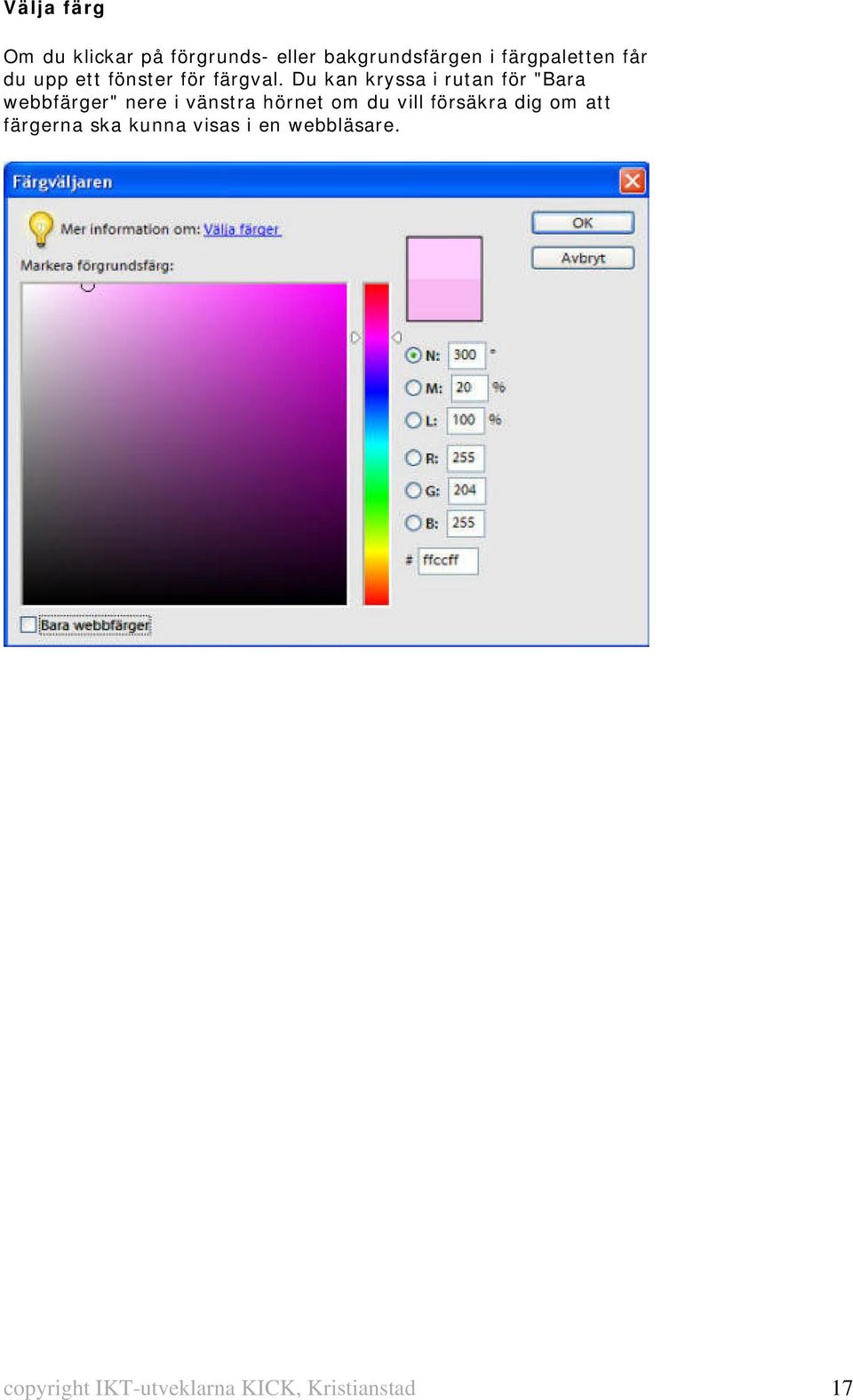 Du kan kryssa i rutan för "Bara webbfärger" nere i vänstra hörnet om du
