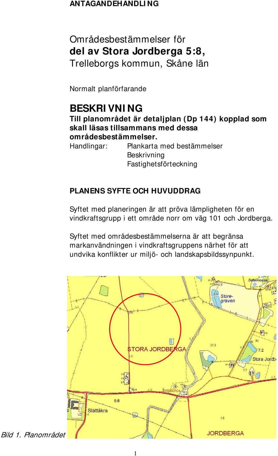 Handlingar: Plankarta med bestämmelser Beskrivning Fastighetsförteckning PLANENS SYFTE OCH HUVUDDRAG Syftet med planeringen är att pröva lämpligheten för en