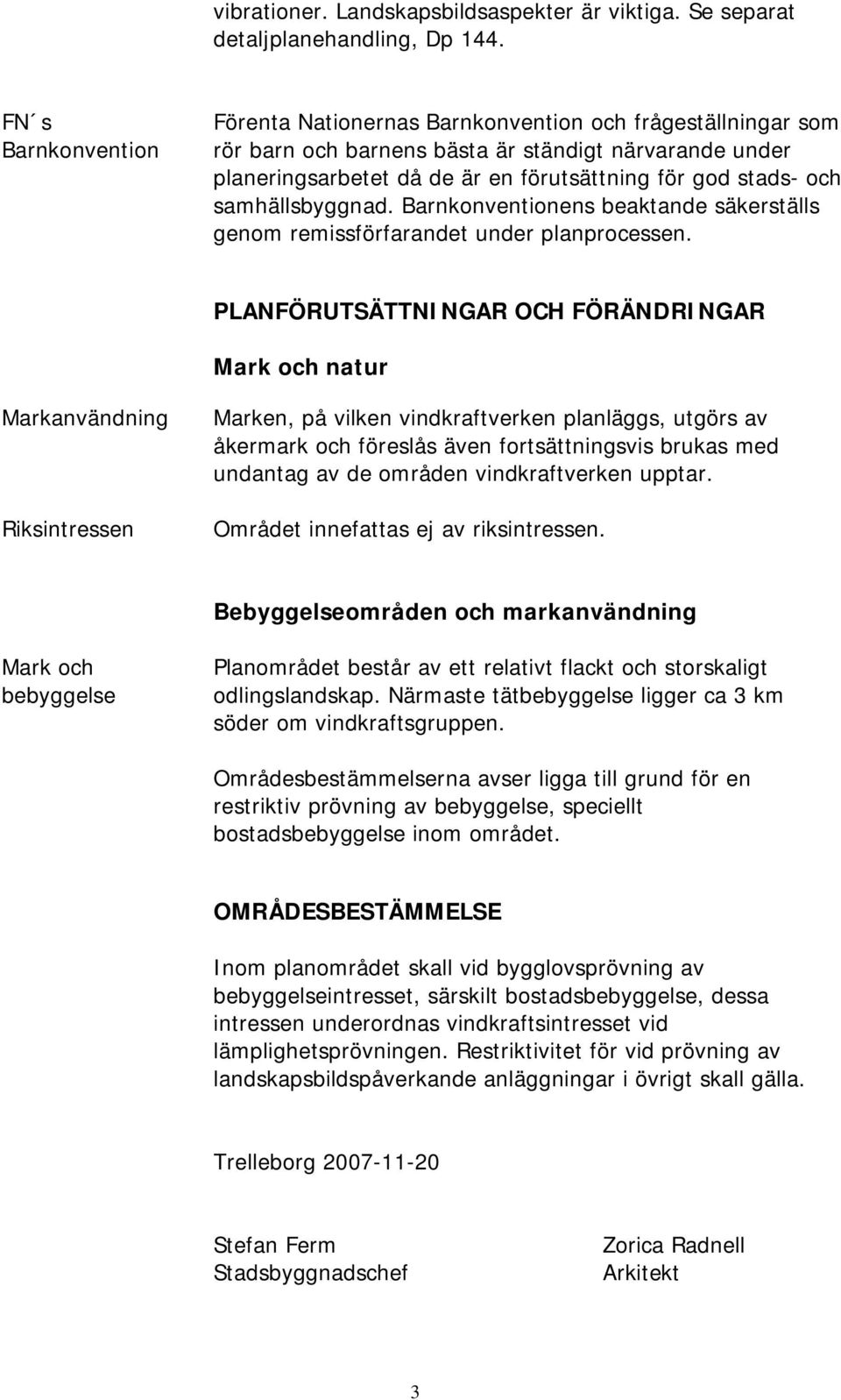 samhällsbyggnad. Barnkonventionens beaktande säkerställs genom remissförfarandet under planprocessen.