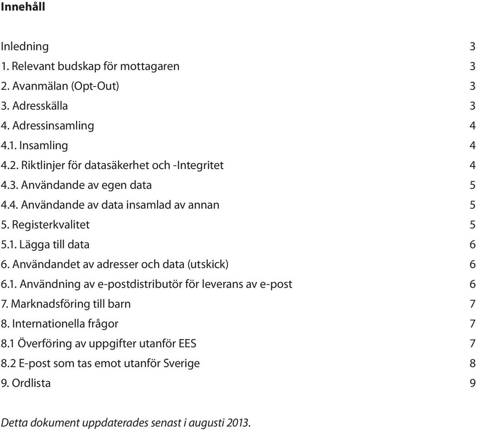 Användandet av adresser och data (utskick) 6 6.1. Användning av e-postdistributör för leverans av e-post 6 7. Marknadsföring till barn 7 8.