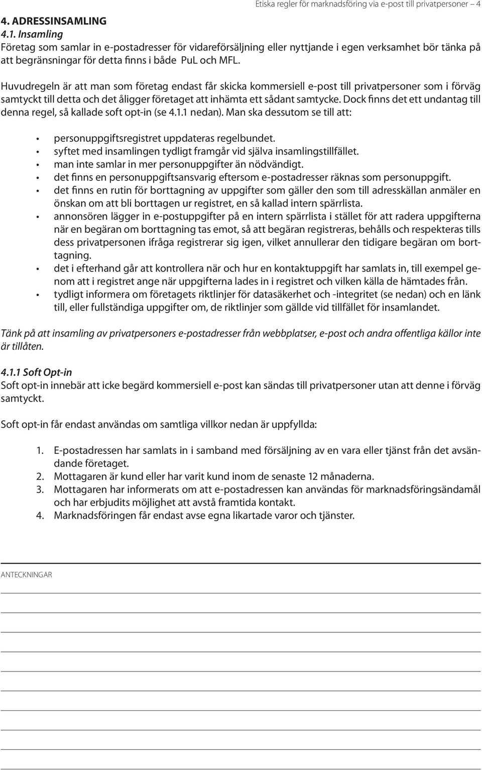 Huvudregeln är att man som företag endast får skicka kommersiell e-post till privatpersoner som i förväg samtyckt till detta och det åligger företaget att inhämta ett sådant samtycke.