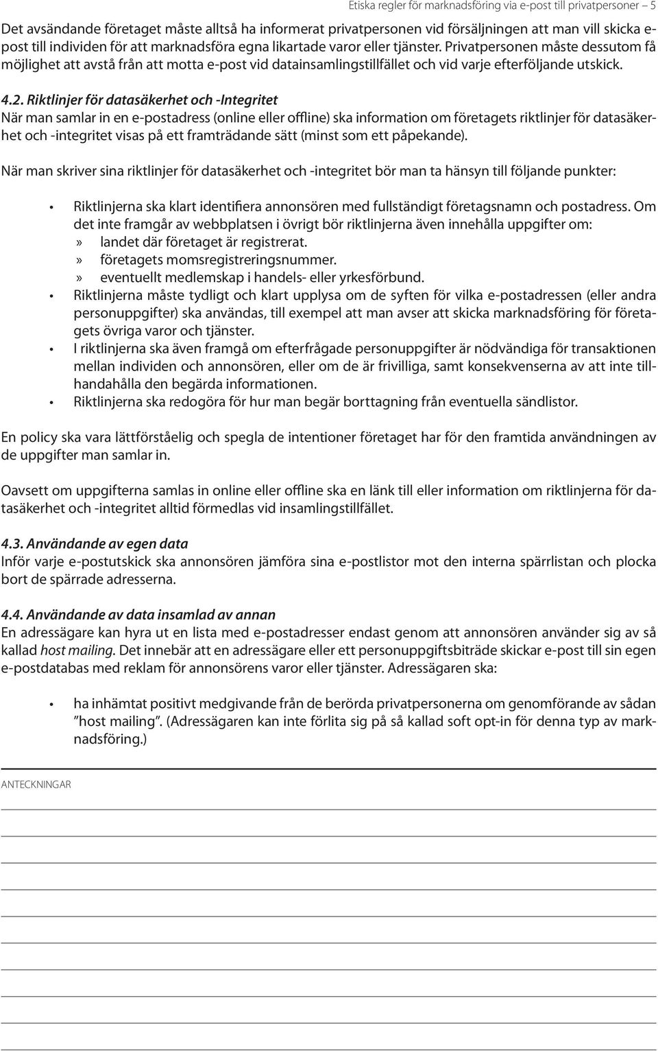 Riktlinjer för datasäkerhet och -Integritet När man samlar in en e-postadress (online eller offline) ska information om företagets riktlinjer för datasäkerhet och -integritet visas på ett