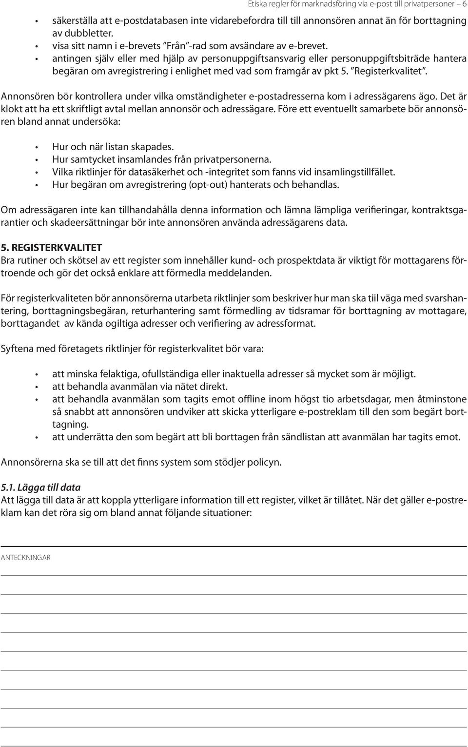 antingen själv eller med hjälp av personuppgiftsansvarig eller personuppgiftsbiträde hantera begäran om avregistrering i enlighet med vad som framgår av pkt 5. Registerkvalitet.
