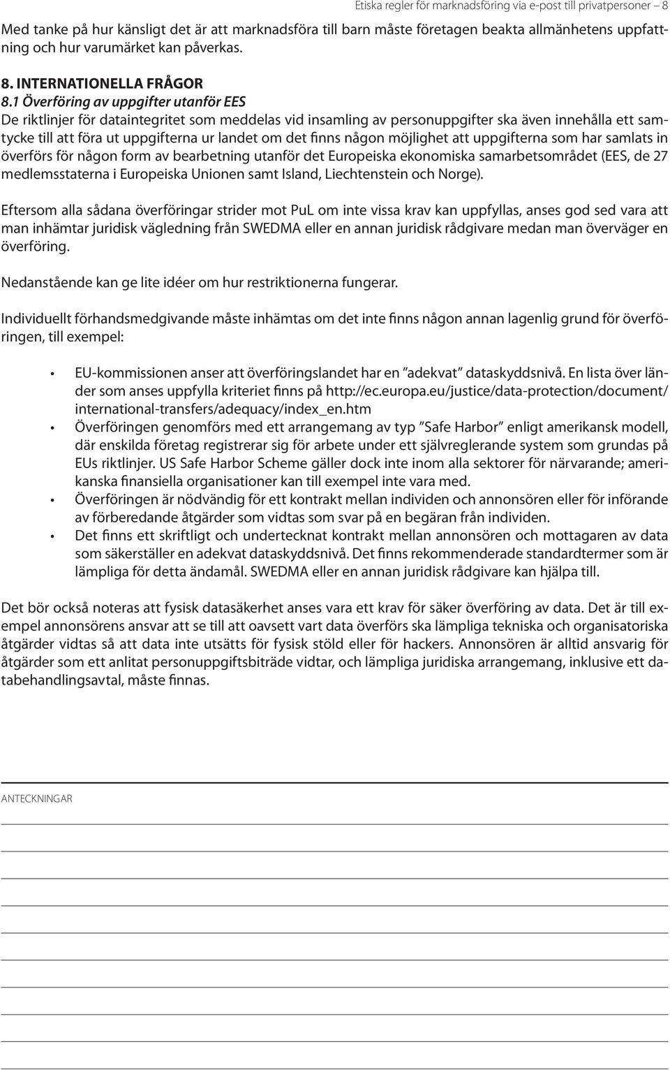1 Överföring av uppgifter utanför EES De riktlinjer för dataintegritet som meddelas vid insamling av personuppgifter ska även innehålla ett samtycke till att föra ut uppgifterna ur landet om det