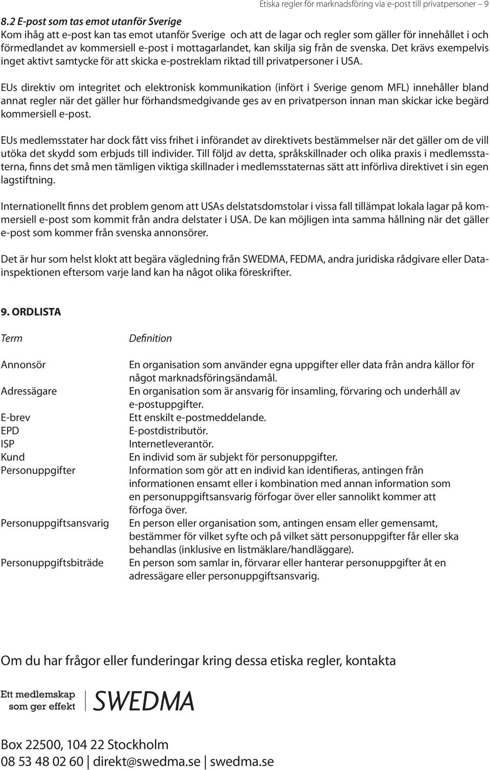 kan skilja sig från de svenska. Det krävs exempelvis inget aktivt samtycke för att skicka e-postreklam riktad till privatpersoner i USA.