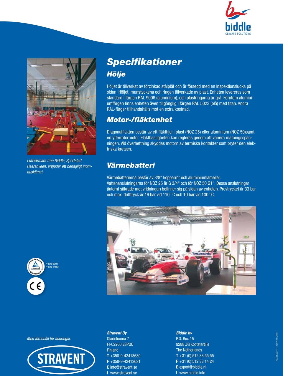 Andra RAL-färger tillhandahålls mot en extra kostnad. Motor-/fläktenhet Diagonalfläkten består av ett fläkthjul i plast (NOZ 25) eller aluminium (NOZ 50)samt en ytterrotormotor.