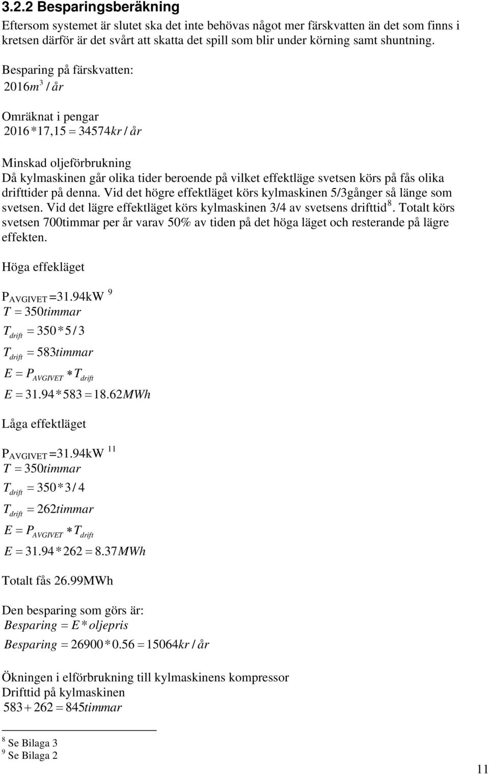 denna. Vd det högre effektläget körs kylmasknen 5/3gånger så länge som svetsen. Vd det lägre effektläget körs kylmasknen 3/4 av svetsens drfttd 8.