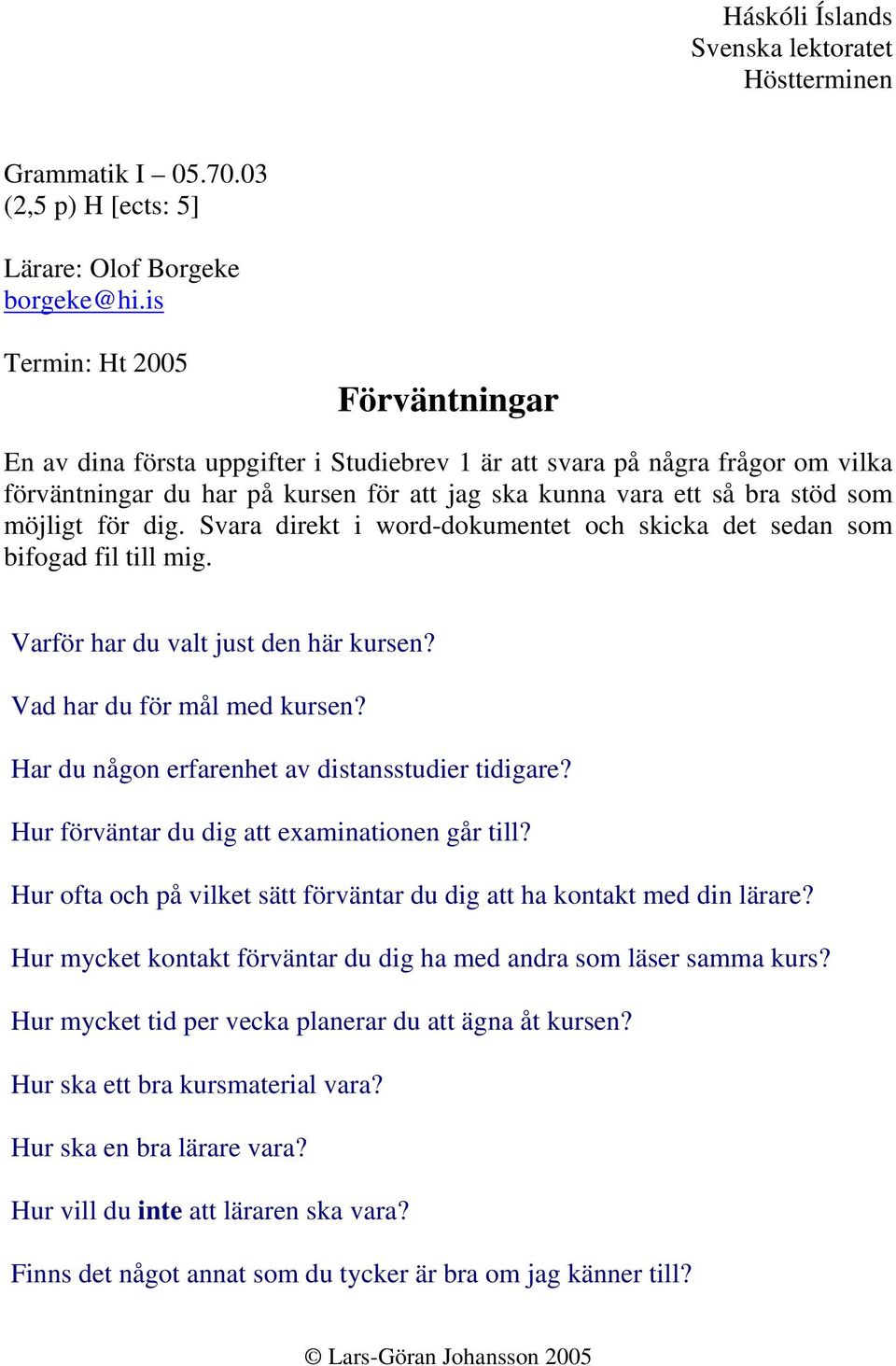 för dig. Svara direkt i word-dokumentet och skicka det sedan som bifogad fil till mig. Varför har du valt just den här kursen? Vad har du för mål med kursen?