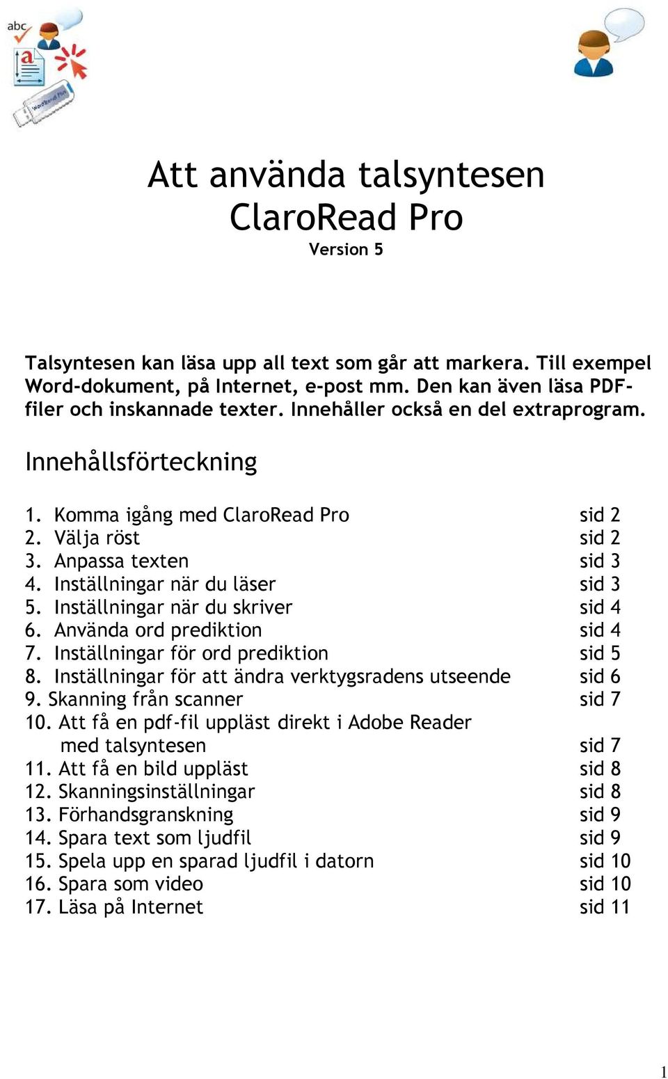 Inställningar när du läser sid 3 5. Inställningar när du skriver sid 4 6. Använda ord prediktion sid 4 7. Inställningar för ord prediktion sid 5 8.