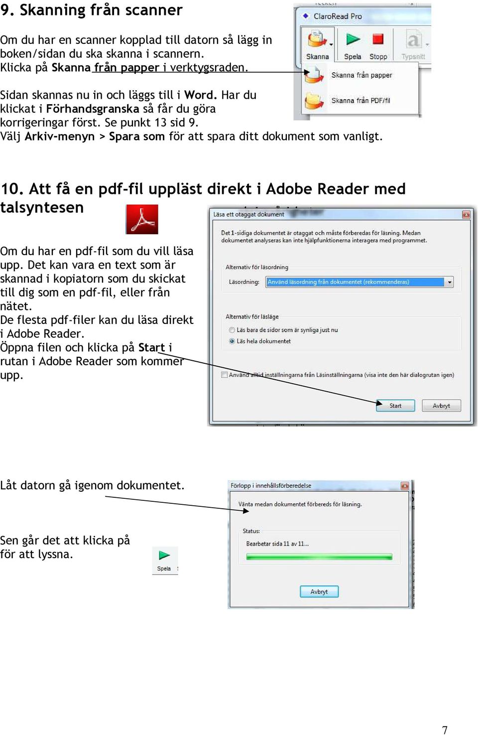 Välj Arkiv-menyn > Spara som för att spara ditt dokument som vanligt. 10. Att få en pdf-fil uppläst direkt i Adobe Reader med talsyntesen Om du har en pdf-fil som du vill läsa upp.