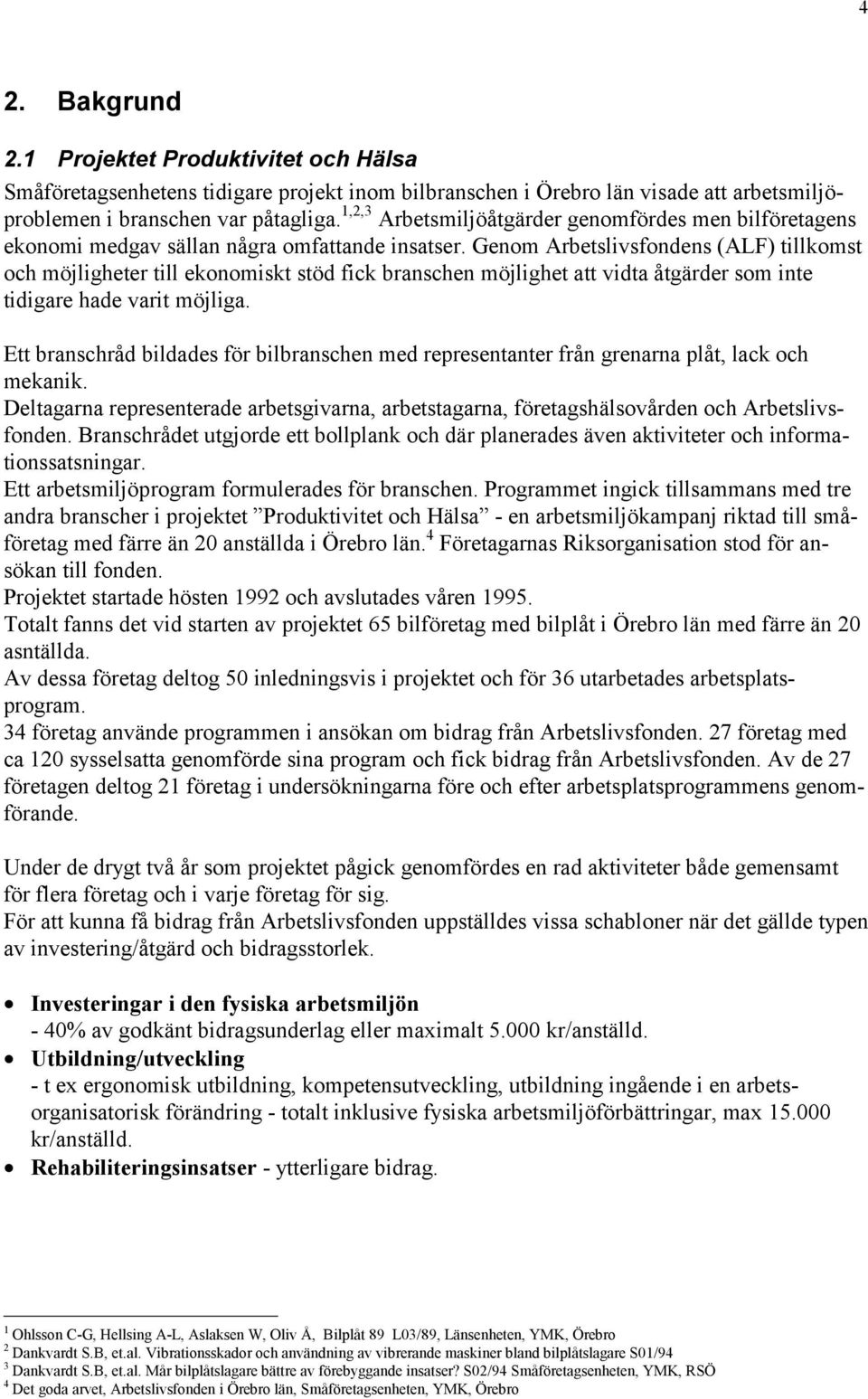 Genom Arbetslivsfondens (ALF) tillkomst och möjligheter till ekonomiskt stöd fick branschen möjlighet att vidta åtgärder som inte tidigare hade varit möjliga.