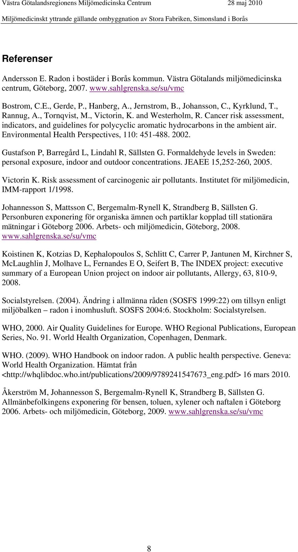 Environmental Health Perspectives, 110: 451-488. 2002. Gustafson P, Barregård L, Lindahl R, Sällsten G. Formaldehyde levels in Sweden: personal exposure, indoor and outdoor concentrations.