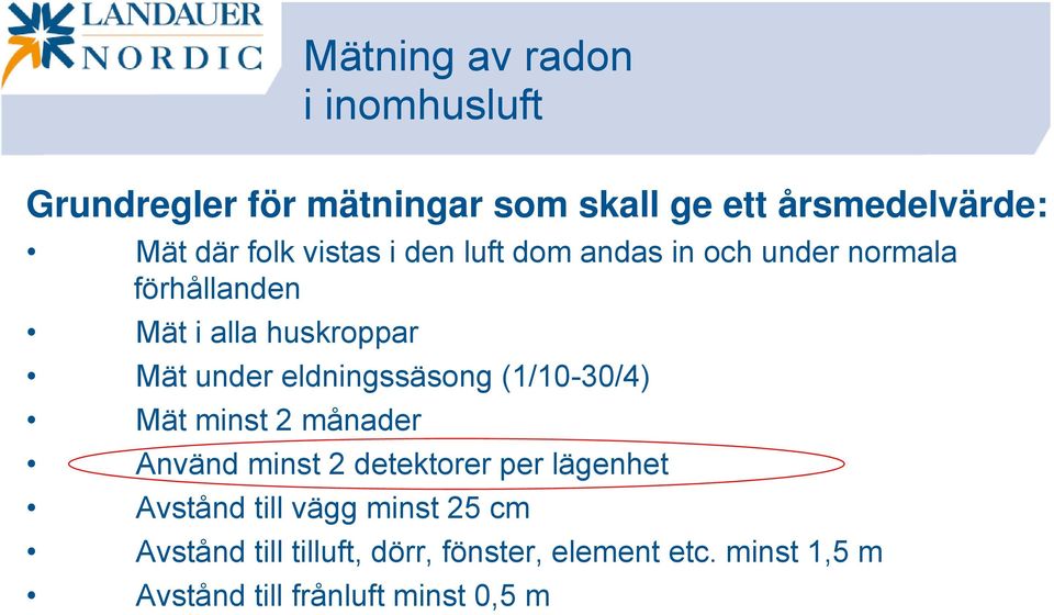 eldningssäsong (1/10-30/4) Mät minst 2 månader Använd minst 2 detektorer per lägenhet Avstånd till