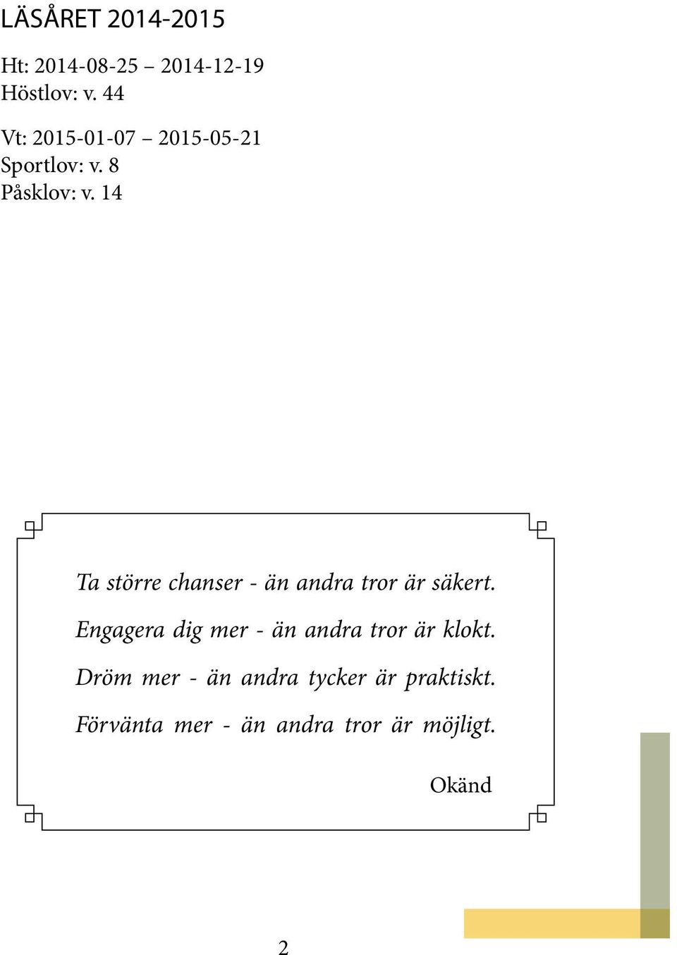 14 Ta större chanser - än andra tror är säkert.