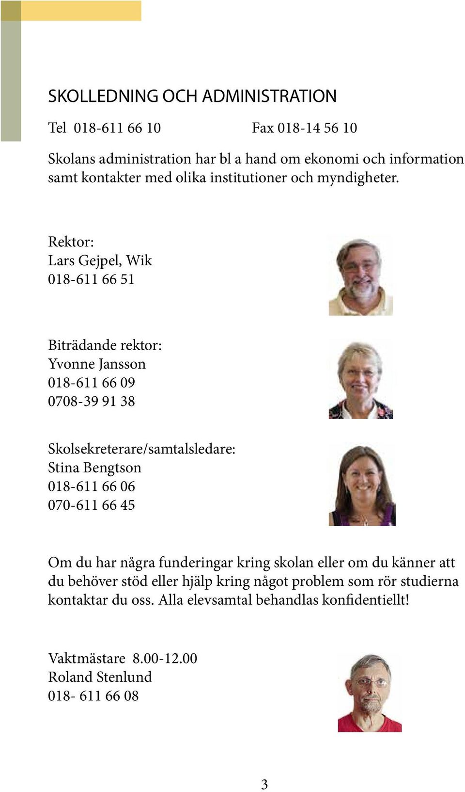 Rektor: Lars Gejpel, Wik 018-611 66 51 Biträdande rektor: Yvonne Jansson 018-611 66 09 0708-39 91 38 Skolsekreterare/samtalsledare: Stina Bengtson