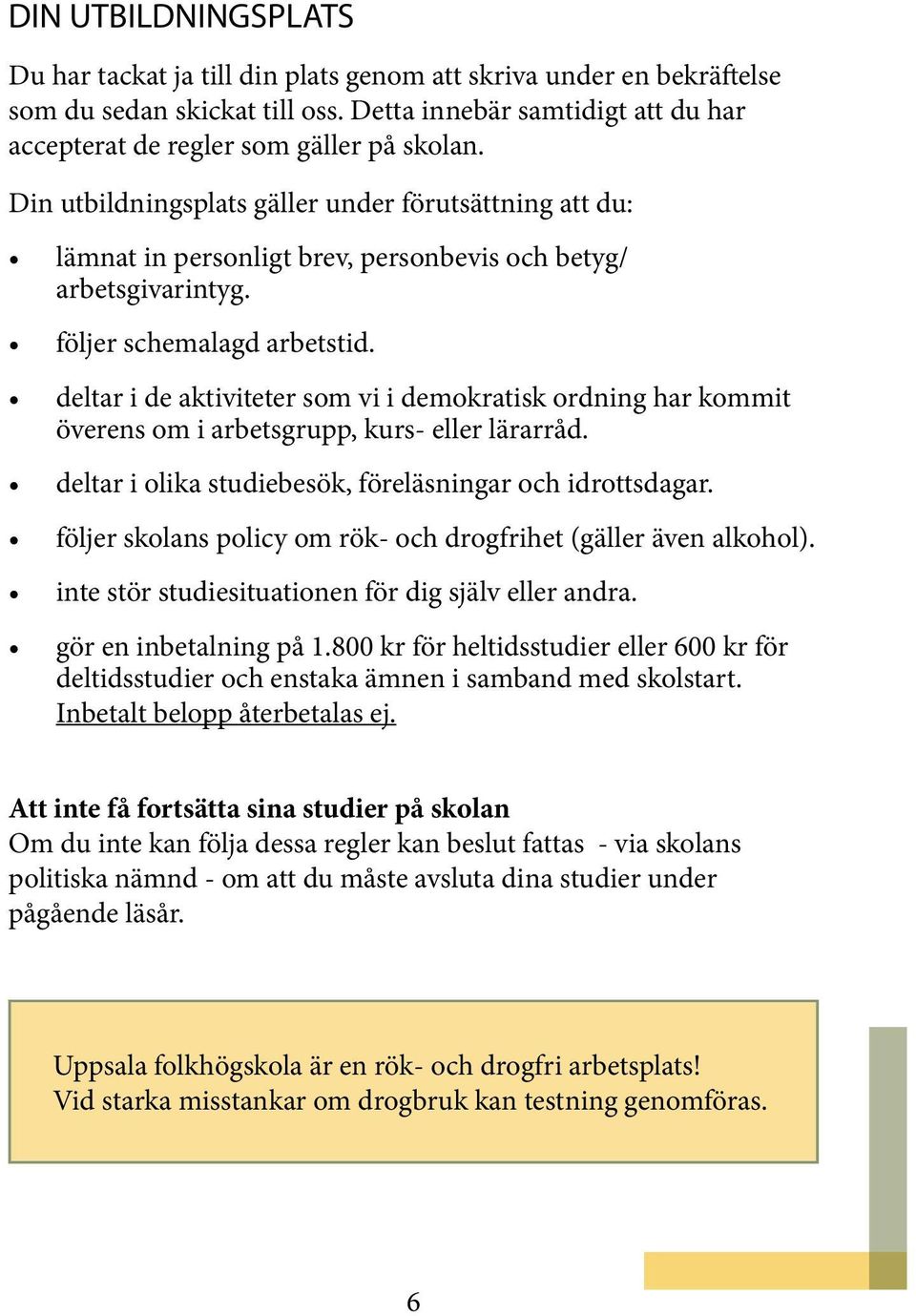 deltar i de aktiviteter som vi i demokratisk ordning har kommit överens om i arbetsgrupp, kurs- eller lärarråd. deltar i olika studiebesök, föreläsningar och idrottsdagar.