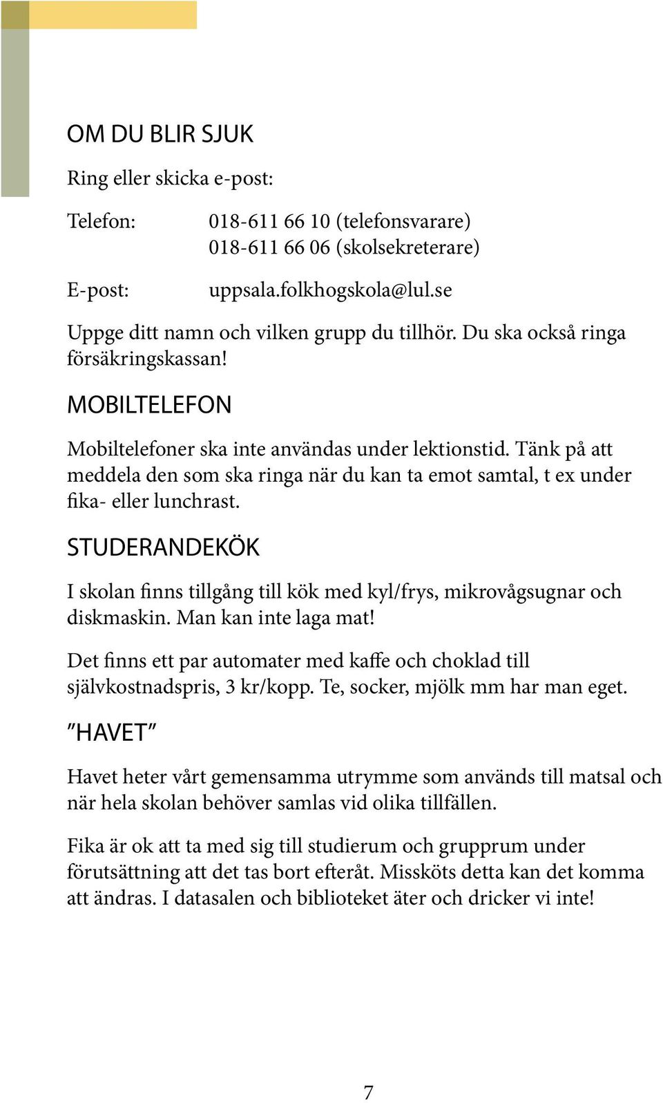 Tänk på att meddela den som ska ringa när du kan ta emot samtal, t ex under fika- eller lunchrast. STUDERANDEKÖK I skolan finns tillgång till kök med kyl/frys, mikrovågsugnar och diskmaskin.
