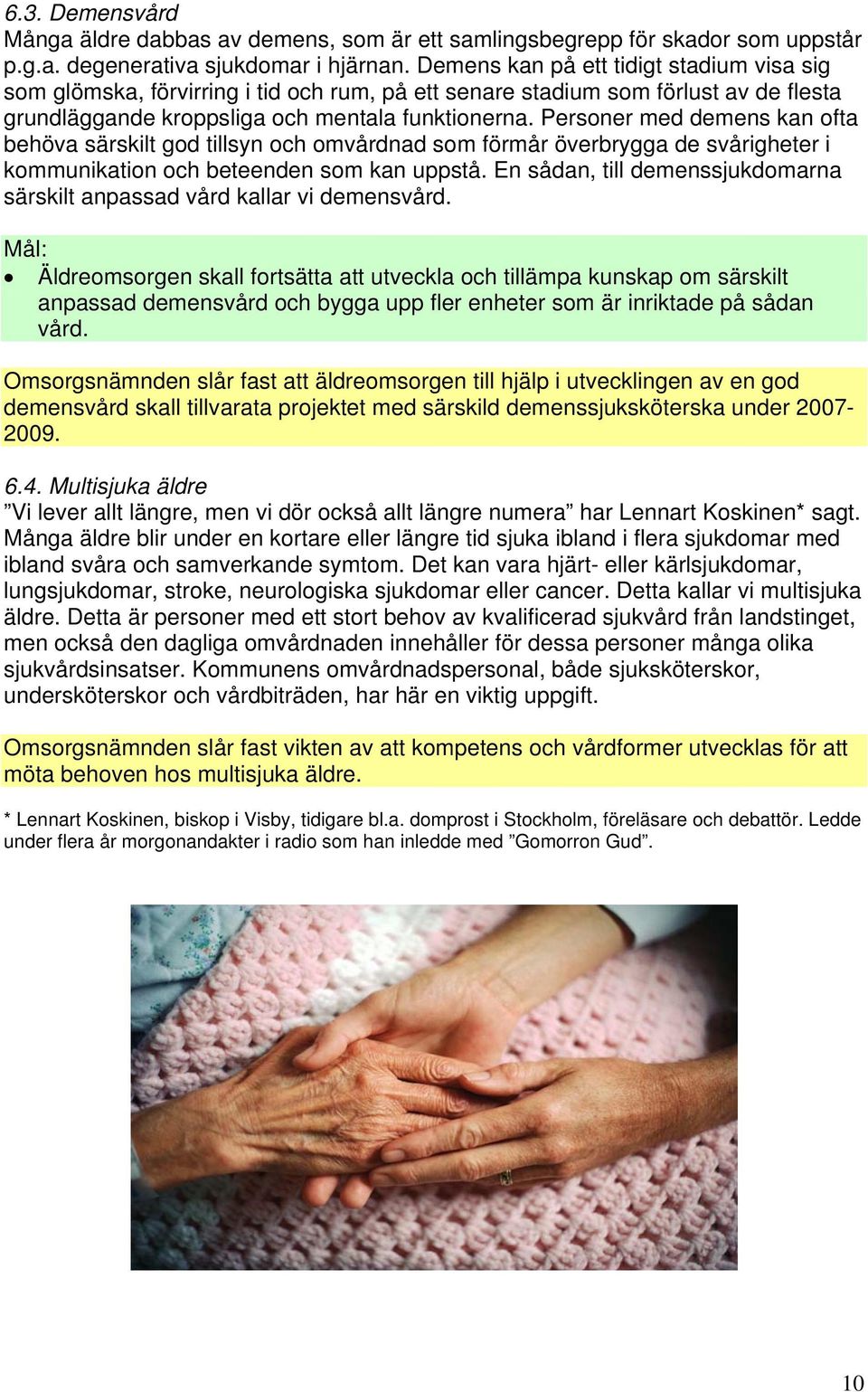 Personer med demens kan ofta behöva särskilt god tillsyn och omvårdnad som förmår överbrygga de svårigheter i kommunikation och beteenden som kan uppstå.