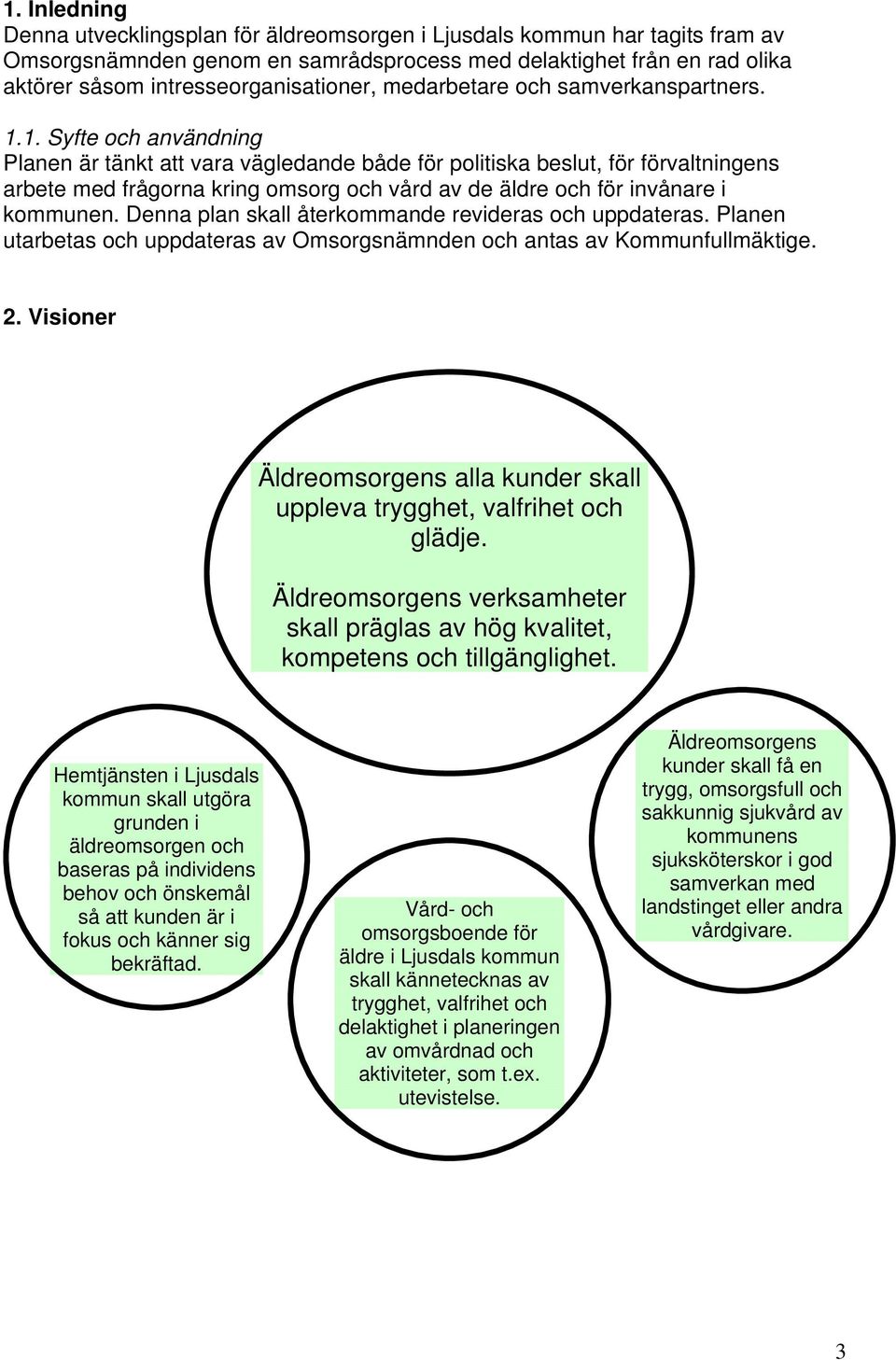 1. Syfte och användning Planen är tänkt att vara vägledande både för politiska beslut, för förvaltningens arbete med frågorna kring omsorg och vård av de äldre och för invånare i kommunen.