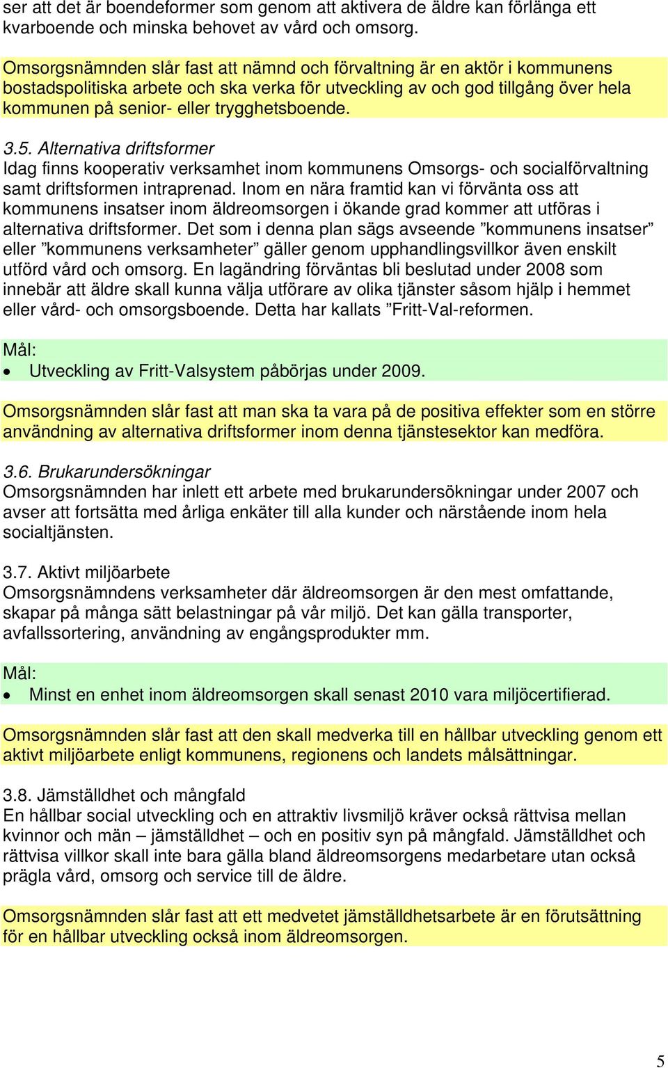 3.5. Alternativa driftsformer Idag finns kooperativ verksamhet inom kommunens Omsorgs- och socialförvaltning samt driftsformen intraprenad.