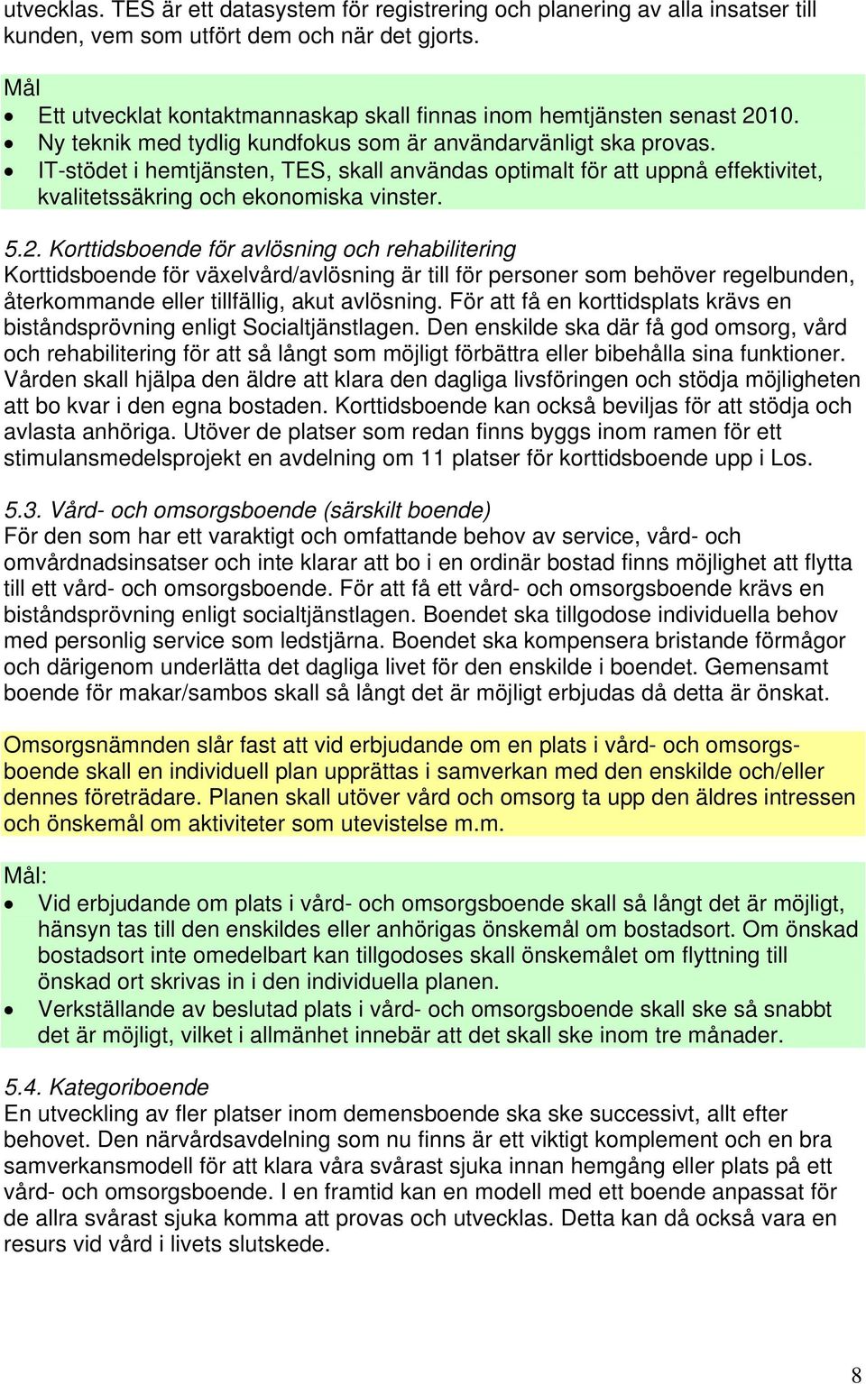 IT-stödet i hemtjänsten, TES, skall användas optimalt för att uppnå effektivitet, kvalitetssäkring och ekonomiska vinster. 5.2.