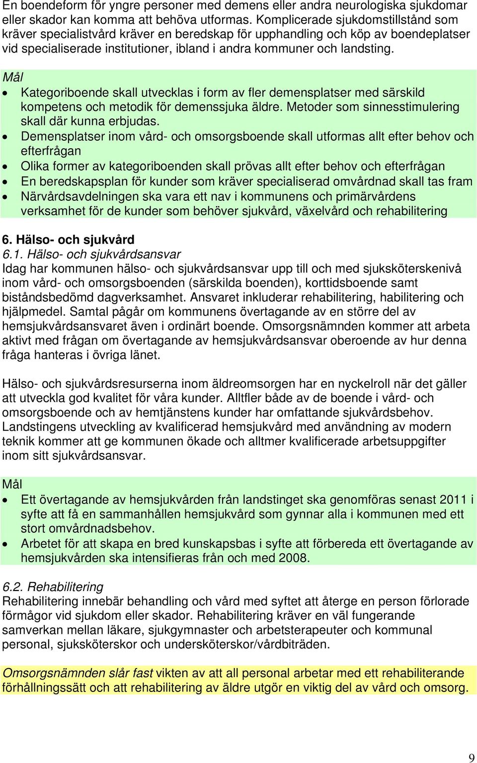 Mål Kategoriboende skall utvecklas i form av fler demensplatser med särskild kompetens och metodik för demenssjuka äldre. Metoder som sinnesstimulering skall där kunna erbjudas.