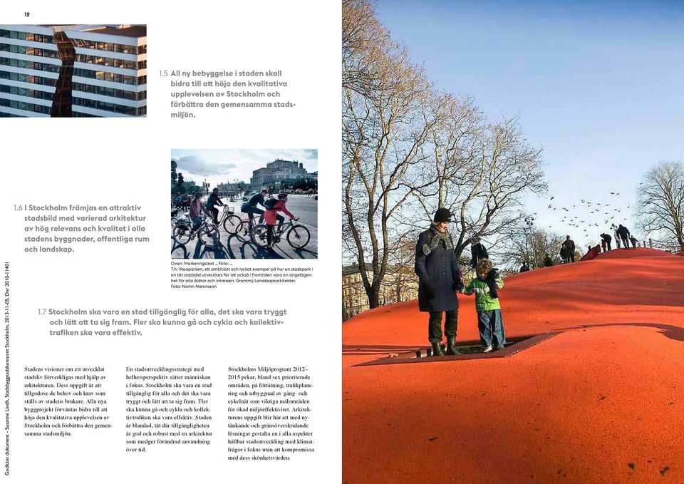 Stadens visioner om ett utvecklat stadsliv förverkligas med hjälp av arkitekturen. Dess uppgift är att tillgodose de behov och krav som ställs av stadens brukare.