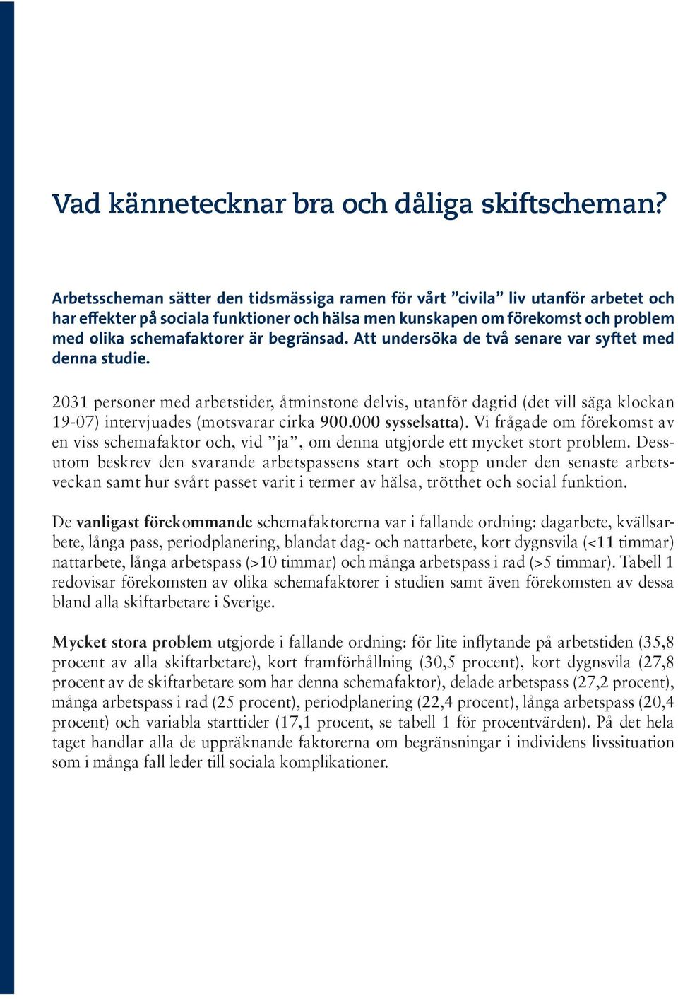 begränsad. Att undersöka de två senare var syftet med denna studie. 2031 personer med arbetstider, åtminstone delvis, utanför dagtid (det vill säga klockan 19-07) intervjuades (motsvarar cirka 900.