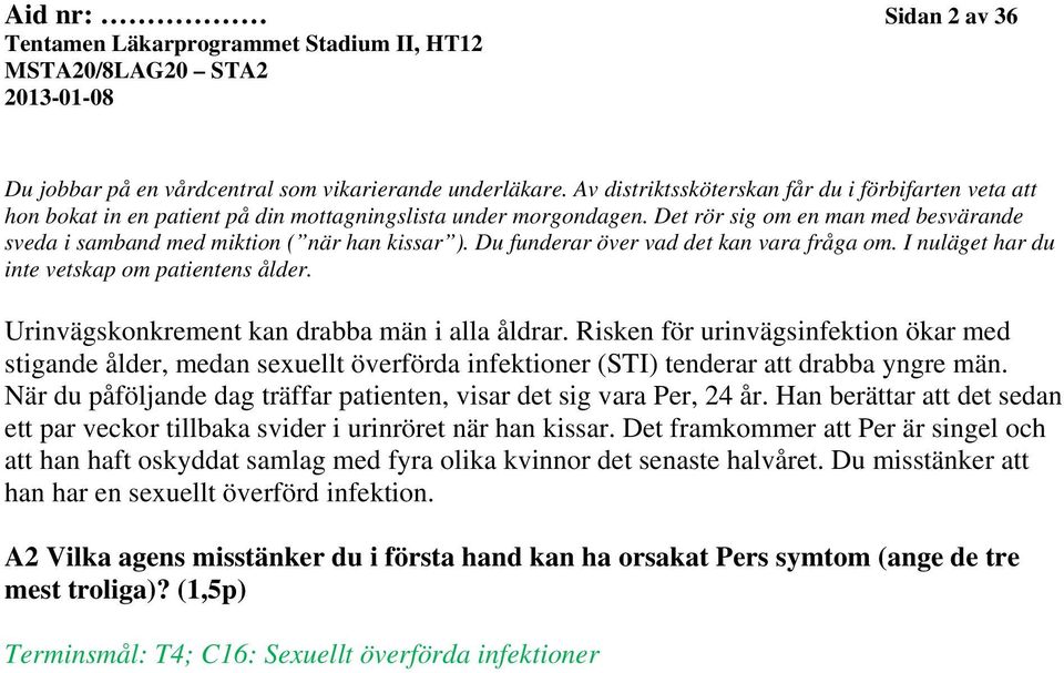 Urinvägskonkrement kan drabba män i alla åldrar. Risken för urinvägsinfektion ökar med stigande ålder, medan sexuellt överförda infektioner (STI) tenderar att drabba yngre män.