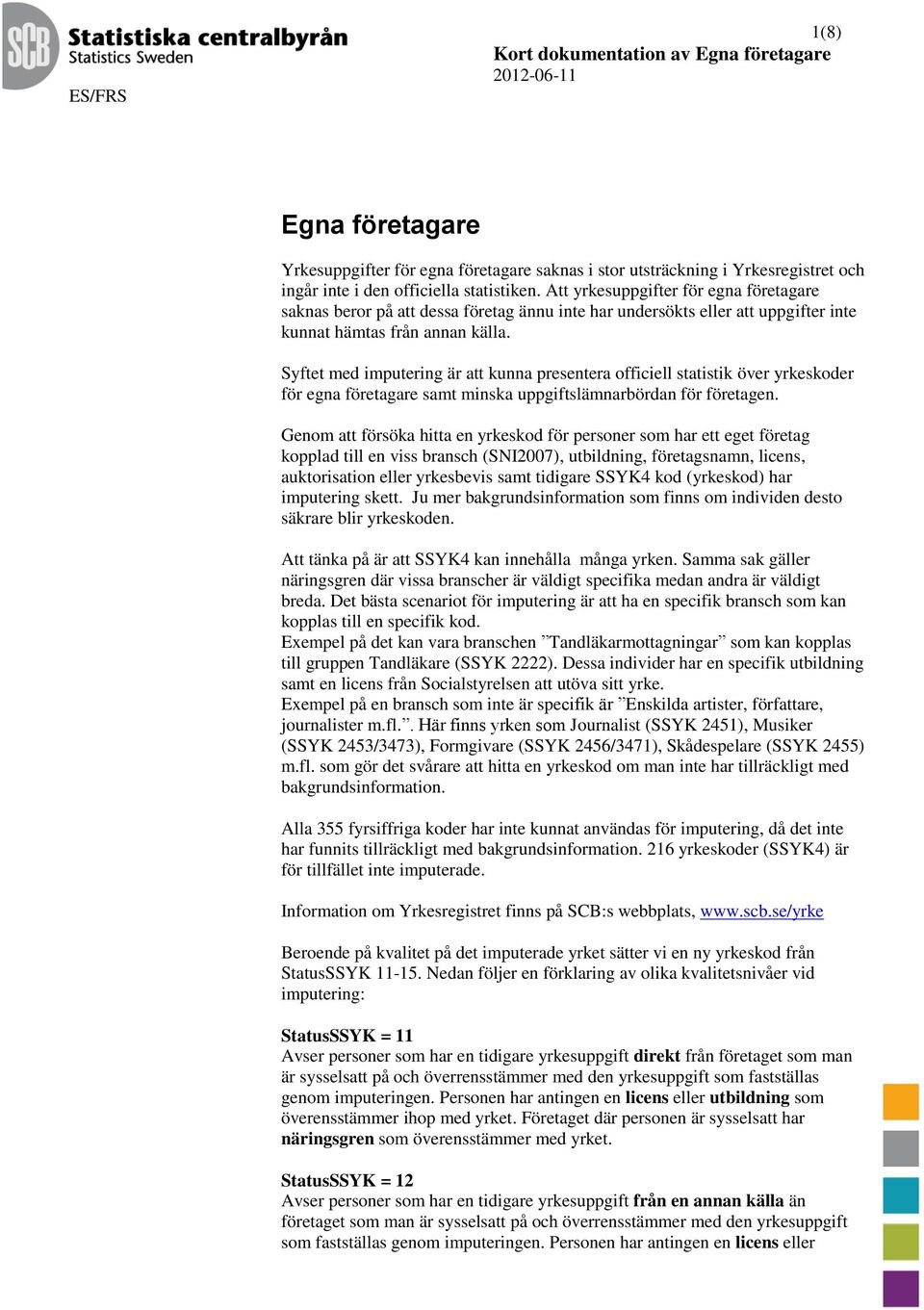 Syftet med imputering är att kunna presentera officiell statistik över yrkeskoder för egna företagare samt minska uppgiftslämnarbördan för företagen.