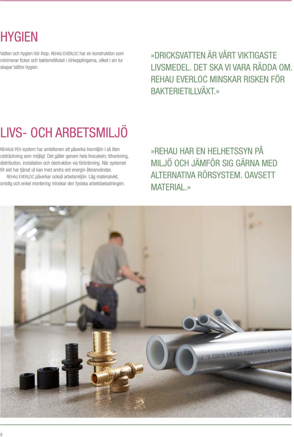 » LIVS- OCH ARBETSMiljö REHAUs PEX-system har ambitionen att påverka livsmiljön i så liten utsträckning som möjligt.