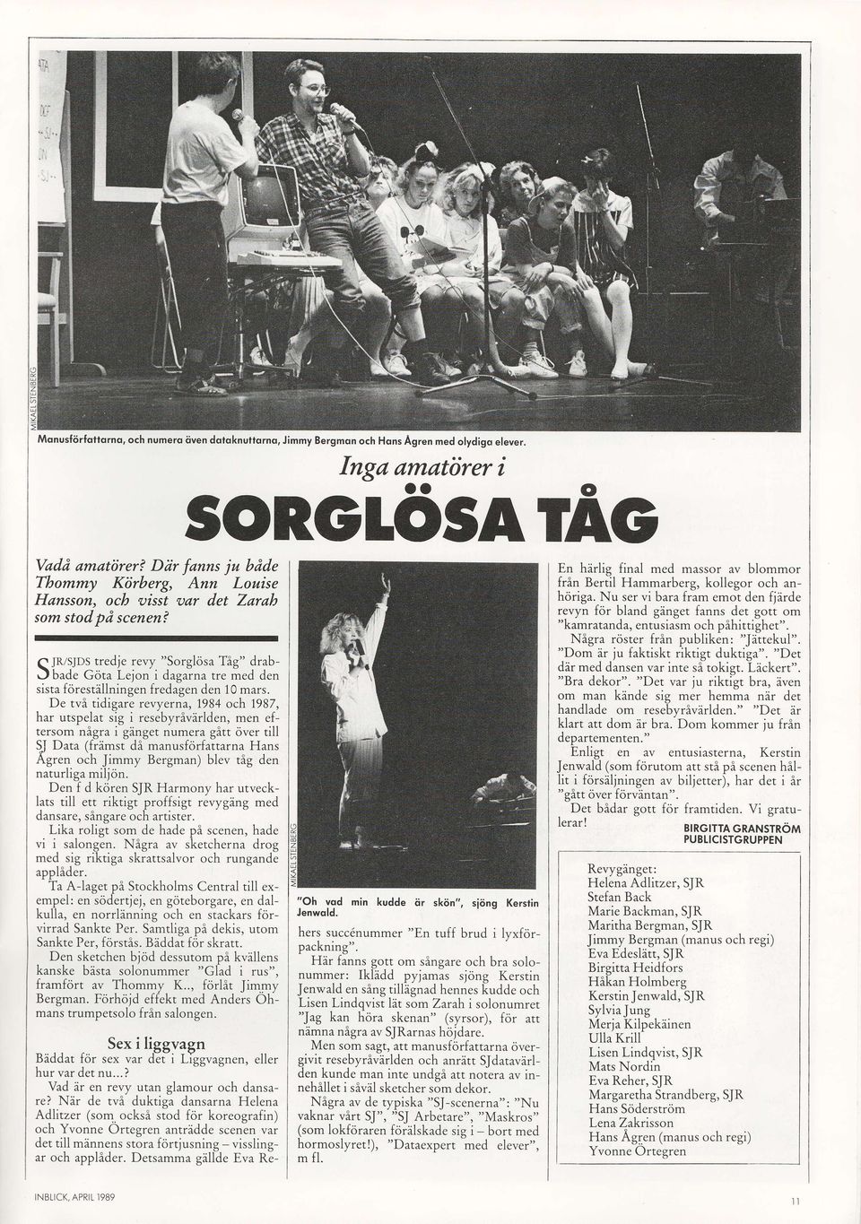 "Srglsa tredie revy Tig" drabc JRzSJDS J bade Gcita Lein i dagarnatre med den sistafcirestillningen fredagenden 1Omars. De tvi tidigare revyerna, 1984ch 1987. har utspelat sig i resebyrivirlden.